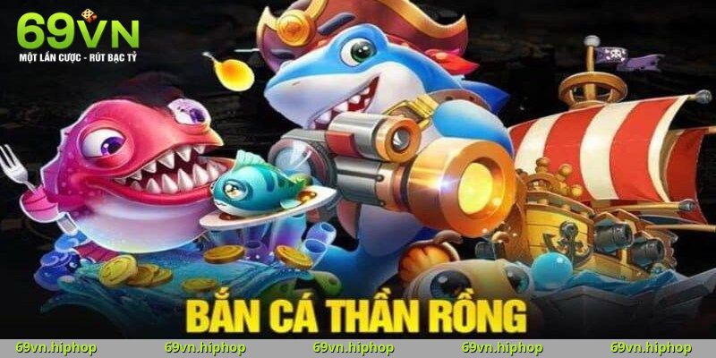 Bắn Cá Thần Rồng Tại 69VN