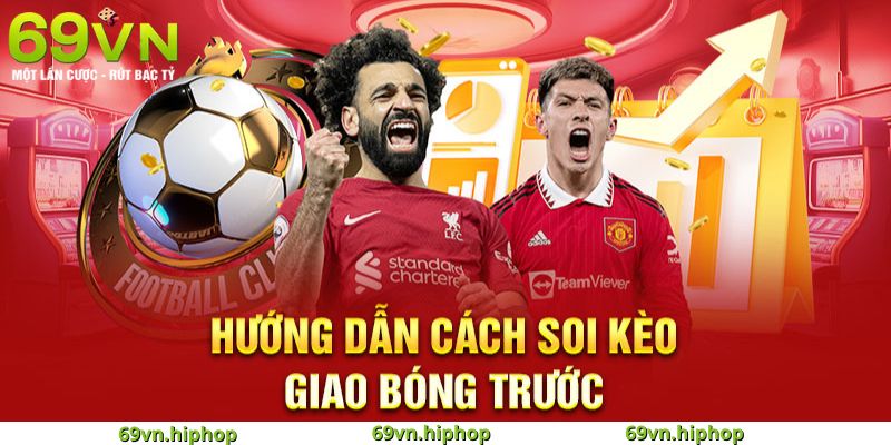 Hướng dẫn tham gia kèo giao bóng trước tại 69VN