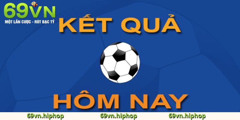 Kết quả của bóng đá hôm nay tại 69VN