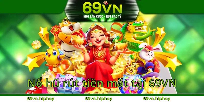 Nổ hũ rút tiền mặt tại 69VN
