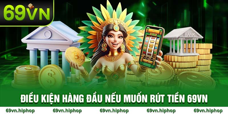 Quy định và yêu cầu khi rút tiền từ 69VN