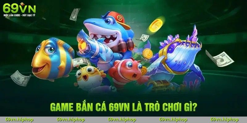 Tổng quan chi tiết về cách chơi bắn cá tại 69VN
